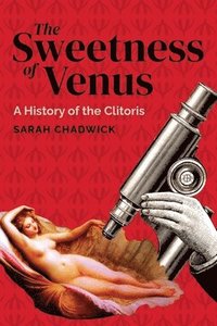 bokomslag The Sweetness of Venus: A History of the Clitoris