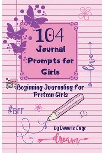 bokomslag 104 Journal Prompts for Girls Beginning Journaling for Preteen Girls