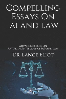 bokomslag Compelling Essays On AI And Law: Advanced Series On Artificial Intelligence (AI) And Law