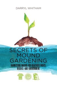 bokomslag Secrets of Mound Gardening