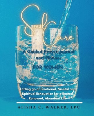 Alisha C. Walker, Alisha C Walker - Soul Care A Guided Prayer Journal and Planner for Women: Letting Go of Emotional, Mental, and Spiritual Exhaustion for a Rested, Renewed, Abundant Lif, Häftad