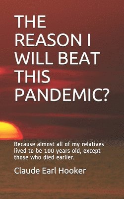The Reason I Will Beat This Pandemic: Because almost all of my relatives lived to be 100 years old, except those who died earlier. 1