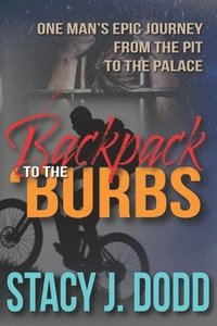 bokomslag Backpack to the Burbs: One Man's Epic Journey from the Pit to the Palace