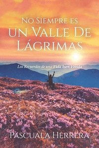 bokomslag No Siempre es un Valle de Lágrimas: Los Recuerdos de una Vida bien Vivida