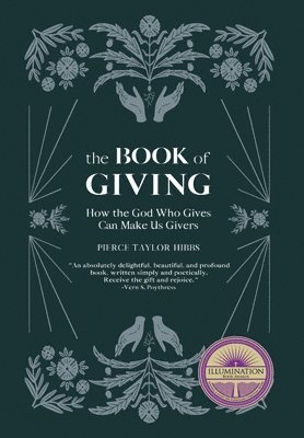 Pierce Taylor Hibbs - The Book of Giving: How the God Who Gives Can Make Us Givers, Inbunden