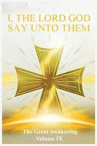 bokomslag The Great Awakening Volume IX: I, The Lord God Say Unto Them