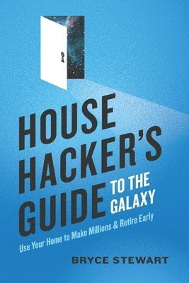 Bryce Stewart, Katie Chambers - House Hacker's Guide to the Galaxy: Use Your Home To Make Millions and Retire Early, Häftad