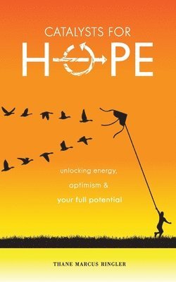 Thane Marcus Ringler - Catalysts For Hope: Unlocking Energy, Optimism, And Your Full Potential, Häftad