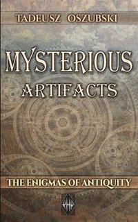 bokomslag Mysterious Artifacts: The Enigmas of Antiquity