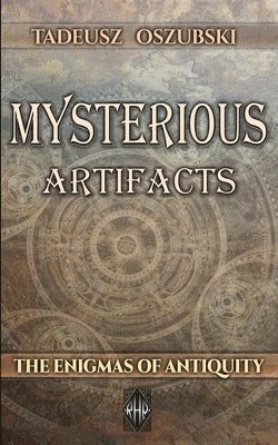 bokomslag Mysterious Artifacts: The Enigmas of Antiquity