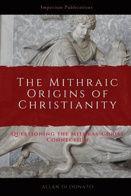 The Mithraic Origins of Christianity: Questioning the Mithras-Christ Connection 1