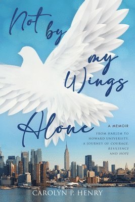 Carolyn P Henry, Carolyn P. Henry - Not By My Wings Alone, Häftad
