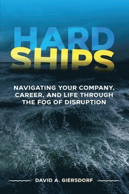 bokomslag Hard Ships: Navigating Your Company, Career, and Life through the Fog of Disruption