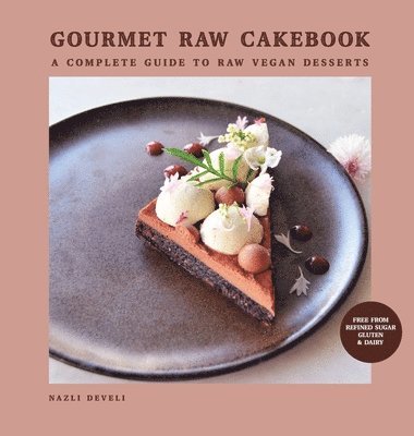 Nazli Develi, Stella Nilsson - Gourmet Raw Cakebook, Inbunden