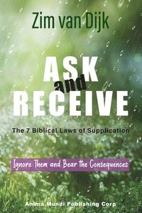 bokomslag ASK and RECEIVE, The 7 Biblical Laws of Supplication: Ignore Them and Bear the Consequences