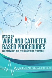 bokomslag Basics Of Wire And Catheter Based Procedures: For Beginners And Peri-Procedure Personnel