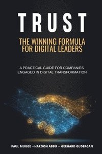 bokomslag Trust: The Winning Formula for Digital Leaders. A Practical Guide for Companies Engaged in Digital Transformation