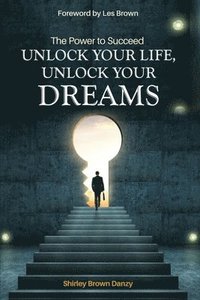 bokomslag THE POWER TO SUCCEED Unlock Your Life, Unlock Your Dreams