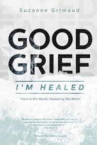 bokomslag Good Grief I'm Healed: Hurt in the World, Healed by the Word