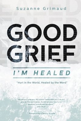 bokomslag Good Grief I'm Healed: Hurt in the World, Healed by the Word