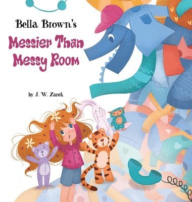 J W Zarek, J. W. Zarek - Bella Brown's Messier Than Messy Room, Inbunden