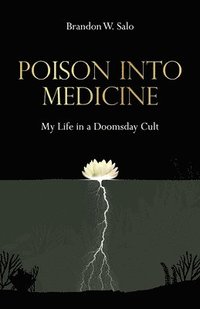 bokomslag Poison Into Medicine, My Life in a Doomsday Cult