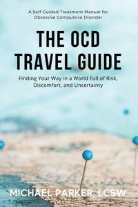 bokomslag The OCD Travel Guide (Full Color Edition): Finding Your Way in a World Full of Risk, Discomfort, and Uncertainty