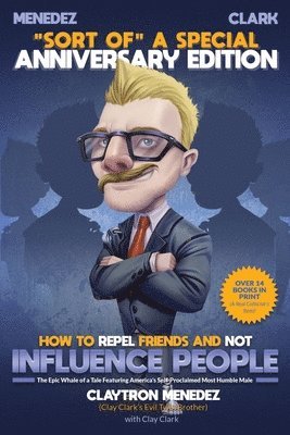Clay Clark - How to Repel Friends and Not Influence People, Häftad