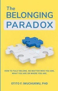 bokomslag The Belonging Paradox: How to Fully Belong. No Matter Who Are, What You are or Where You are