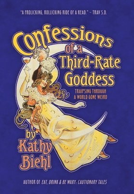 Kathy Biehl - Confessions of a Third-Rate Goddess, Inbunden