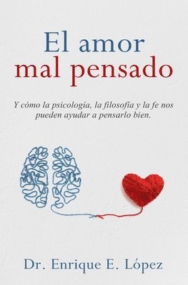 bokomslag El amor mal pensado: Y cómo la psicología, la filosofía y la fe nos pueden ayudar a pensarlo bien