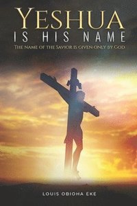 bokomslag Yeshua Is His Name: The Name of the Savior Is Given Only by God