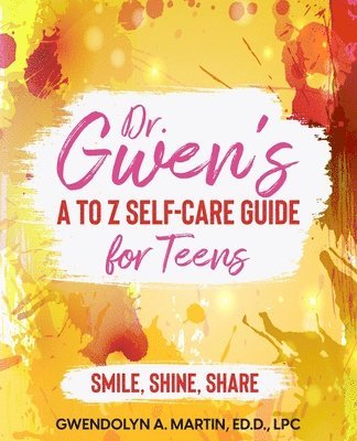 Dr. Gwen' A to Z Self-Care Guide for Teens 1