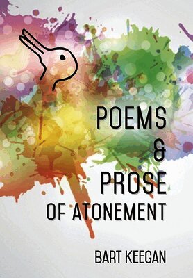 Bart Keegan - Poems & Prose of Atonement, Inbunden