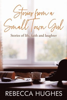 Stories From a Small Town Girl: Stories of life, faith, and laughter 1