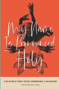 bokomslag My Name Is Pronounced Holy: A Collection of Poems, Prayers, Rememberings, & Reclamation