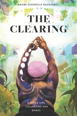 The Clearing: A Black Girl Collecting Her Bones 1