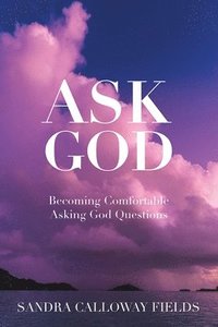bokomslag Ask God. Becoming Comfortable Asking God Questions