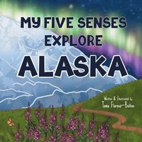 bokomslag My Five Senses Explore Alaska