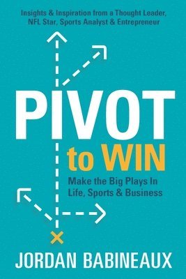 bokomslag Pivot to Win: Make The Big Plays In Life, Sports & Business