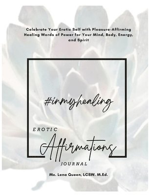 bokomslag #InMyHealing Erotic Affirmations Journal: Celebrate Your Erotic Self with Pleasure-Affirming Healing Words of Power for Your Mind, Body, Energy, and S