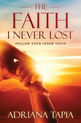 bokomslag The Faith I Never Lost: Follow your Inner Voice