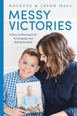 Messy Victories: A Story of Allowing Grief, Pursuing Joy, and Rolling Forward