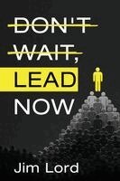 Jim Lord - Don't Wait, Lead Now, Häftad