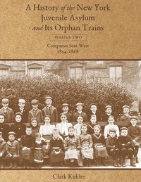 bokomslag A History of the New York Juvenile Asylum and Its Orphan Trains: Volume Two: Companies Sent West (1854-1868)