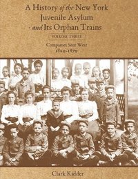 bokomslag A History of the New York Juvenile Asylum and Its Orphan Trains: Volume Three: Companies Sent West (1869-1879)