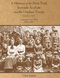 bokomslag A History of the New York Juvenile Asylum and Its Orphan Trains: Volume Four: Companies Sent West (1880-1887)