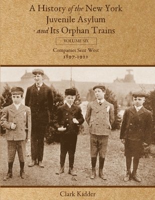 Clark Kidder - A History of the New York Juvenile Asylum and Its Orphan Trains: Volume Six: Companies Sent West (1897-1922), Häftad