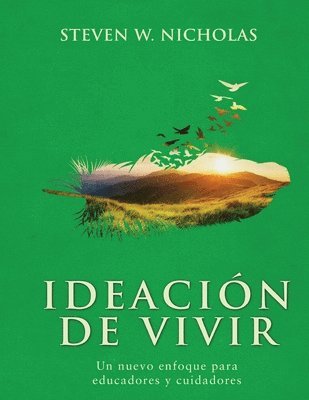 Steven W. Nicholas, Steven W Nicholas - IDEACIÓN de VIVIR: Un nuevo enfoque para educadores y cuidadores, Häftad