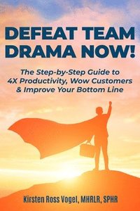 bokomslag Defeat Team Drama Now!: The Step-by-Step Guide to 4X Productivity, Wow Customers & Improve Your Bottom Line